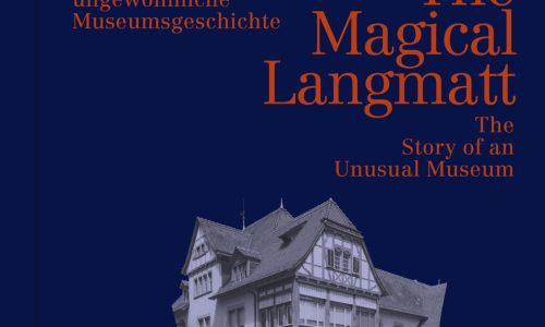 Die magische Langmatt – Eine ungewöhnliche Museumsgeschichte